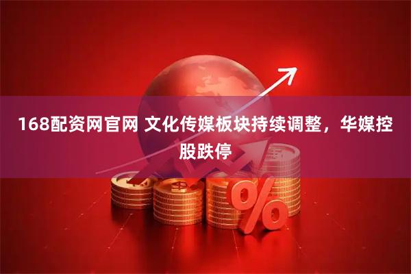 168配资网官网 文化传媒板块持续调整，华媒控股跌停