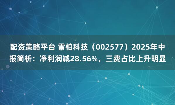 配资策略平台 雷柏科技（002577）2025年中报简析：净利润减28.56%，三费占比上升明显