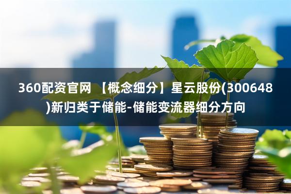 360配资官网 【概念细分】星云股份(300648)新归类于储能-储能变流器细分方向